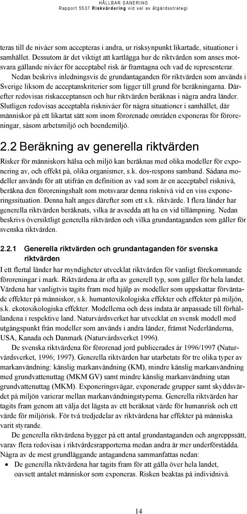 Nedan beskrivs inledningsvis de grundantaganden för riktvärden som används i Sverige liksom de acceptanskriterier som ligger till grund för beräkningarna.