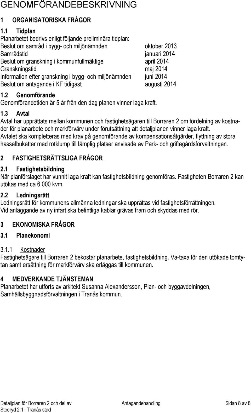 Granskningstid maj 2014 Information efter granskning i bygg- och miljönämnden juni 2014 Beslut om antagande i KF tidigast augusti 2014 1.