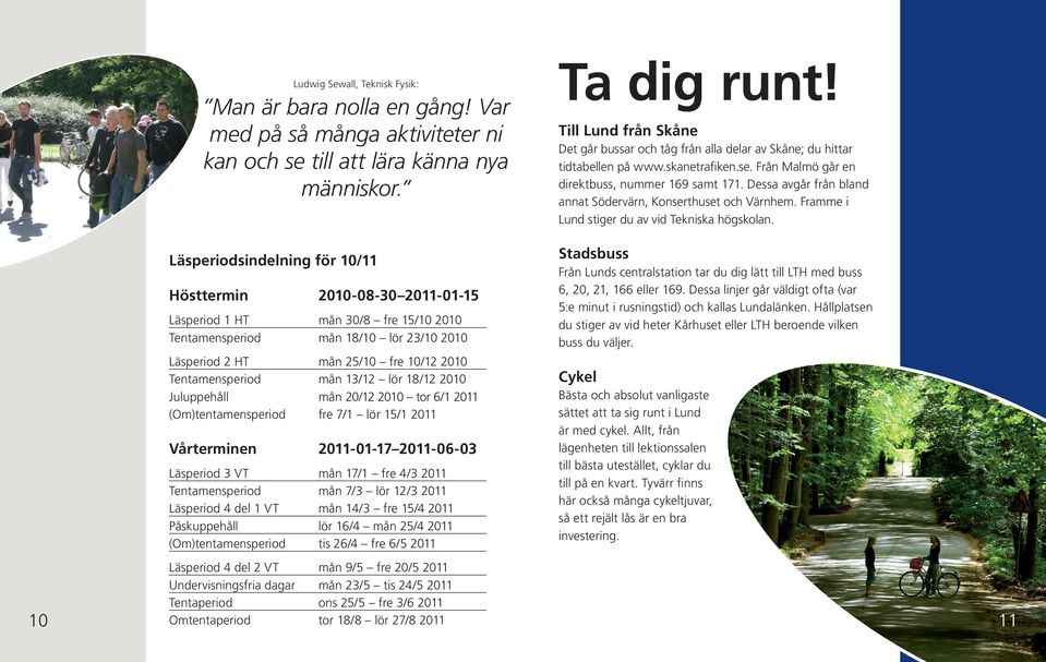 (Om)tentamensperiod mån 25/10 fre 10/12 2010 mån 13/12 lör 18/12 2010 mån 20/12 2010 tor 6/1 2011 fre 7/1 lör 15/1 2011 Vårterminen 2011-01-17 2011-06-03 Läsperiod 3 VT Tentamensperiod Läsperiod 4