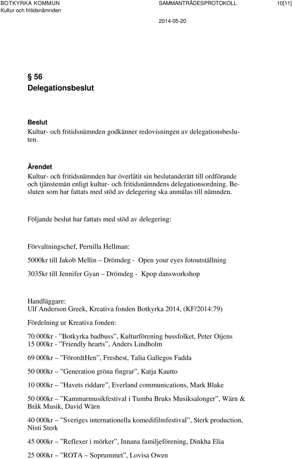 en som har fattats med stöd av delegering ska anmälas till nämnden.