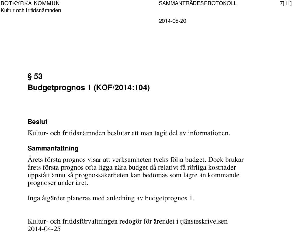 Dock brukar årets första prognos ofta ligga nära budget då relativt få rörliga kostnader uppstått ännu så prognossäkerheten kan bedömas