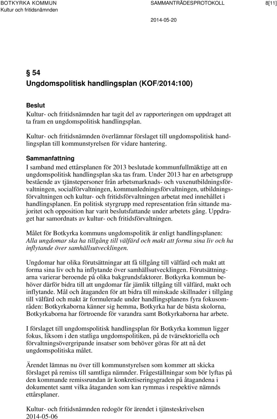 Sammanfattning I samband med ettårsplanen för 2013 beslutade kommunfullmäktige att en ungdomspolitisk handlingsplan ska tas fram.