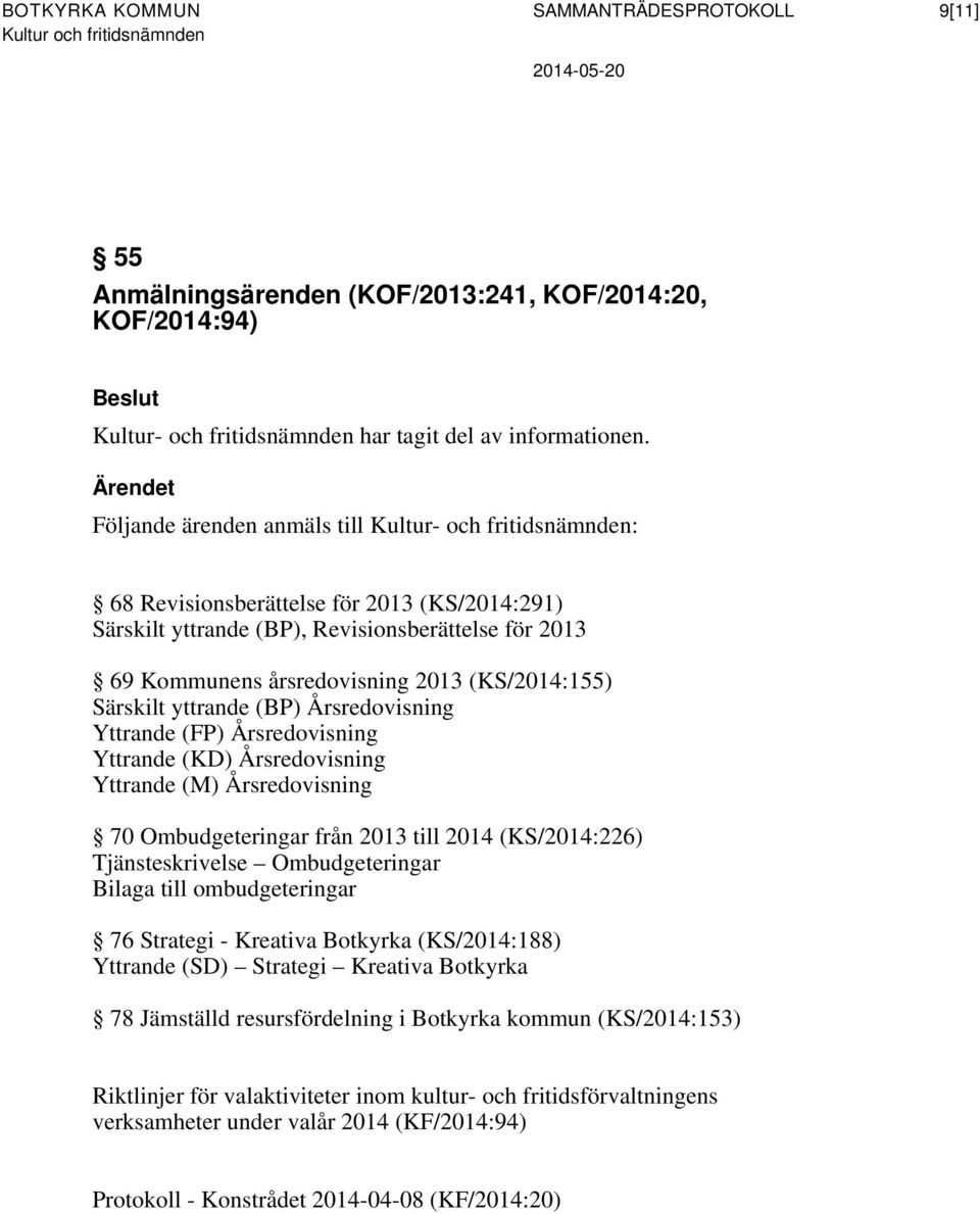 (KS/2014:155) Särskilt yttrande (BP) Årsredovisning Yttrande (FP) Årsredovisning Yttrande (KD) Årsredovisning Yttrande (M) Årsredovisning 70 Ombudgeteringar från 2013 till 2014 (KS/2014:226)