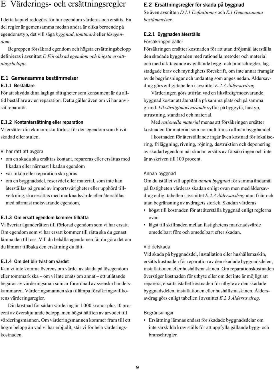 Begreppen försäkrad egendom och högsta ersättningsbelopp definieras i avsnittet D Försäkrad egendom och högsta ersättningsbelopp. E.1 