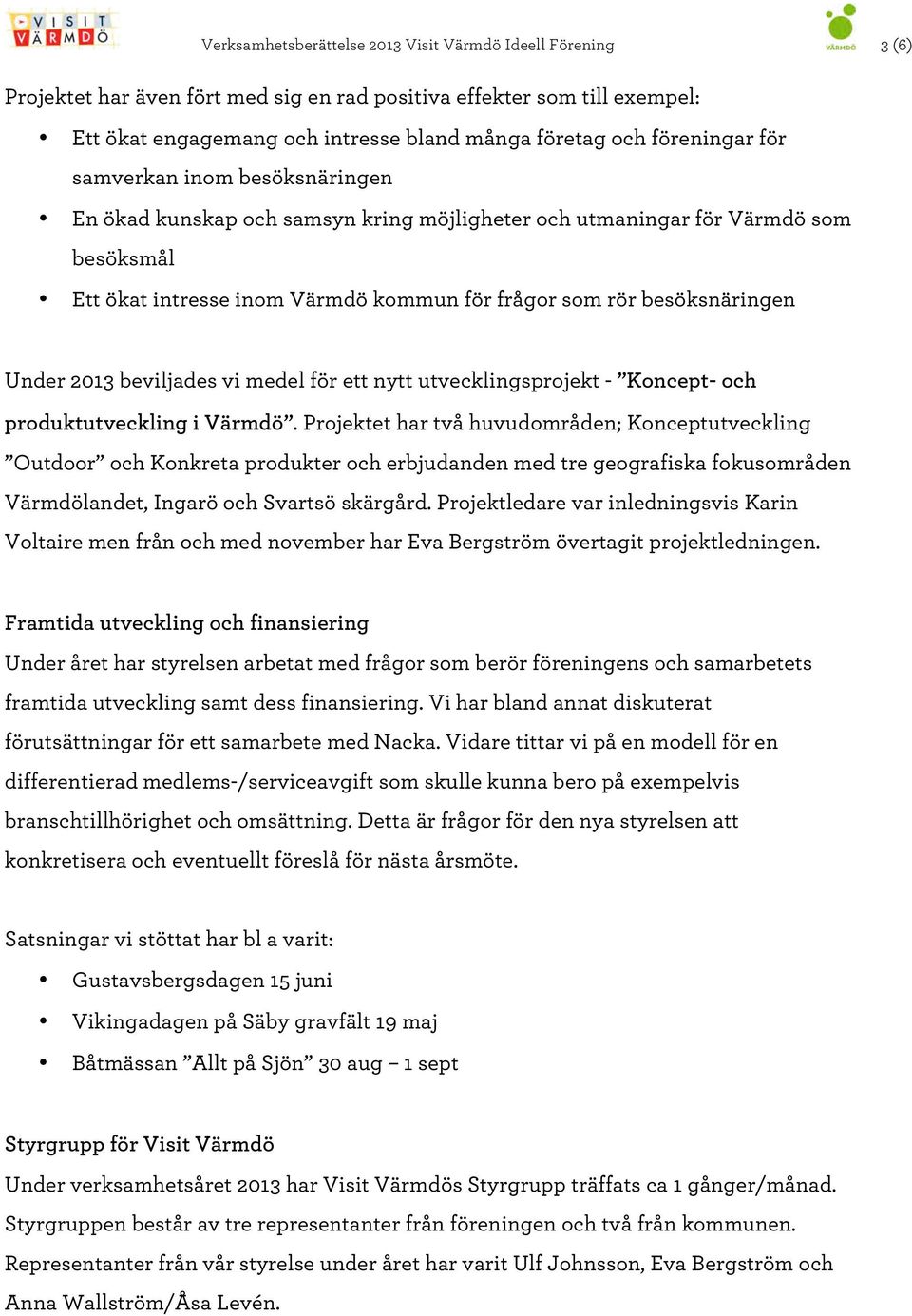 besöksnäringen Under 2013 beviljades vi medel för ett nytt utvecklingsprojekt - Koncept- och produktutveckling i Värmdö.