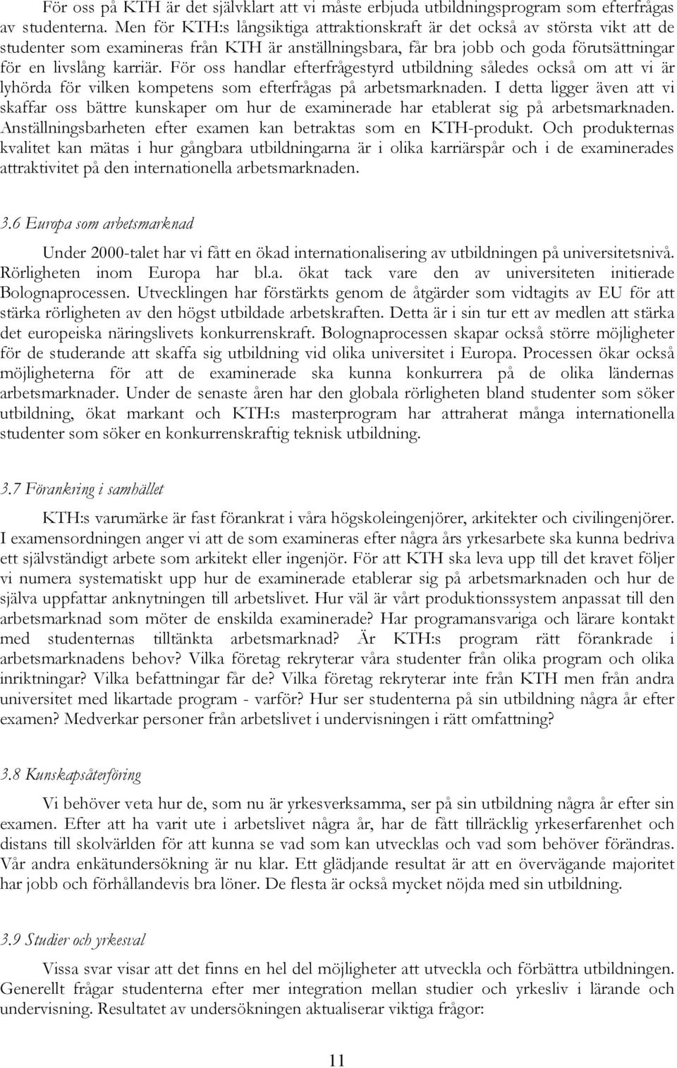 För oss handlar efterfrågestyrd utbildning således också om att vi är lyhörda för vilken kompetens som efterfrågas på arbetsmarknaden.