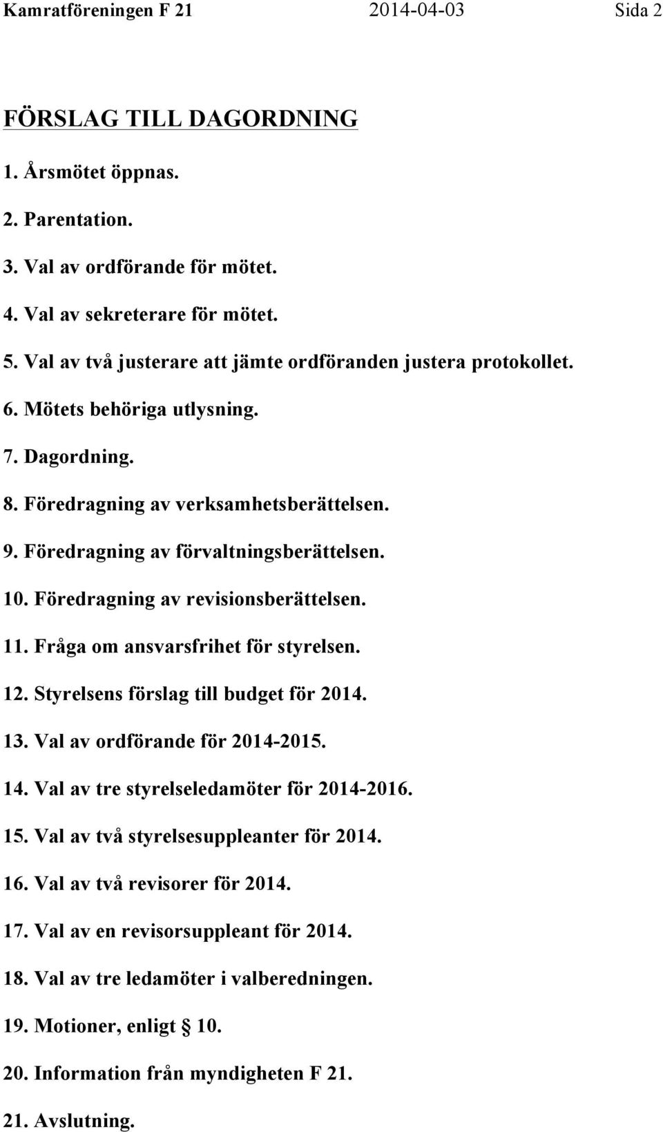 Föredragning av revisionsberättelsen. 11. Fråga om ansvarsfrihet för styrelsen. 12. Styrelsens förslag till budget för 2014. 13. Val av ordförande för 2014-2015. 14.