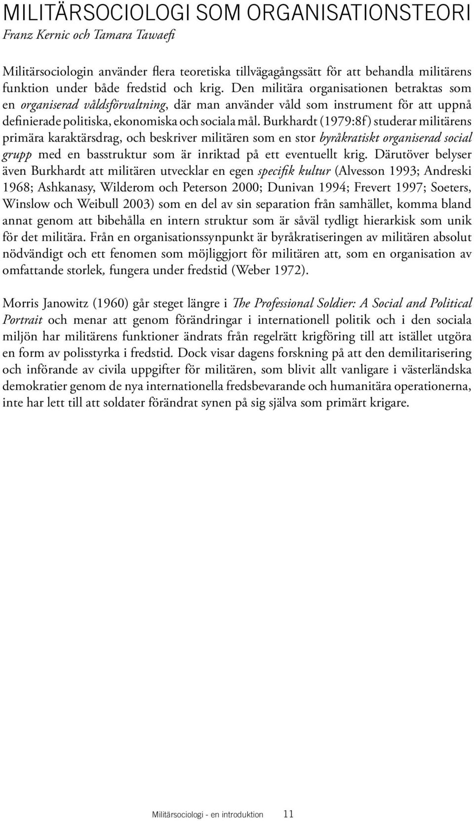 Burkhardt (1979:8f) studerar militärens primära karaktärsdrag, och beskriver militären som en stor byråkratiskt organiserad social grupp med en basstruktur som är inriktad på ett eventuellt krig.