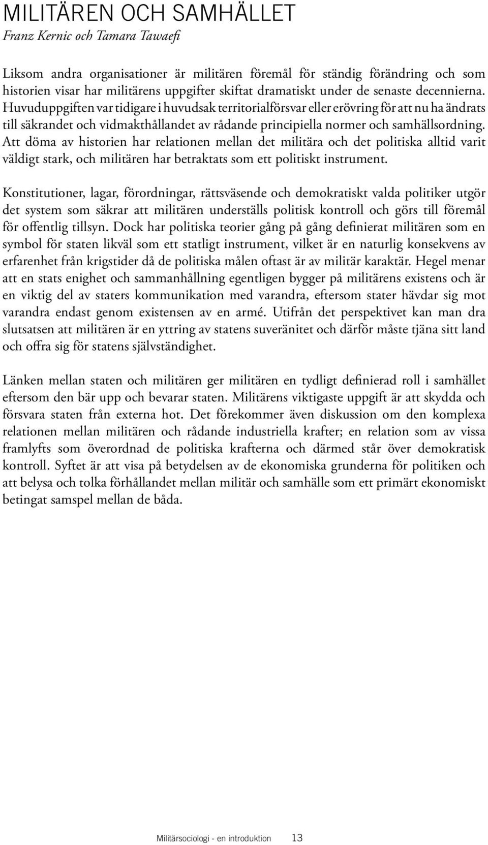 Att döma av historien har relationen mellan det militära och det politiska alltid varit väldigt stark, och militären har betraktats som ett politiskt instrument.