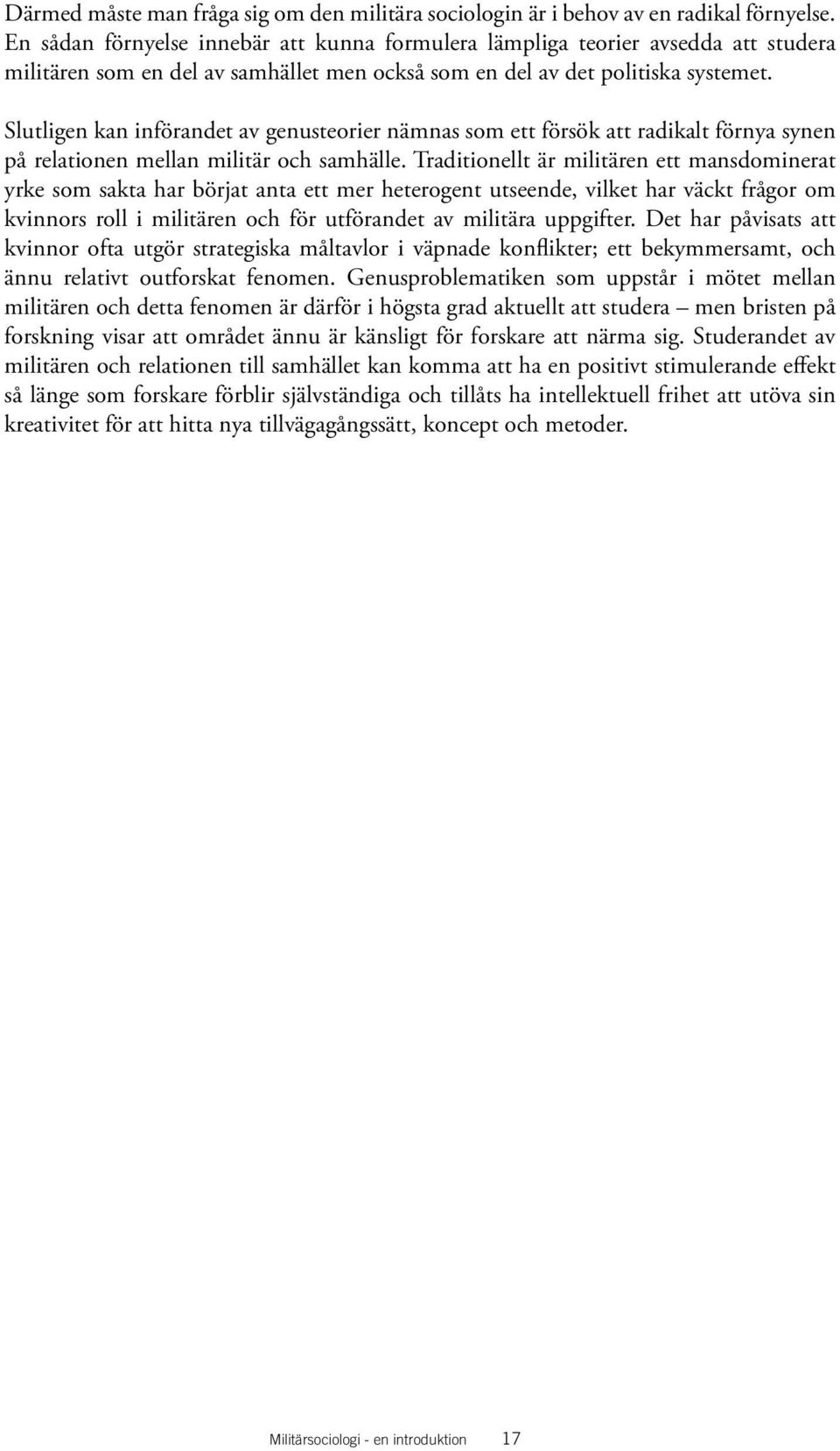 Slutligen kan införandet av genusteorier nämnas som ett försök att radikalt förnya synen på relationen mellan militär och samhälle.
