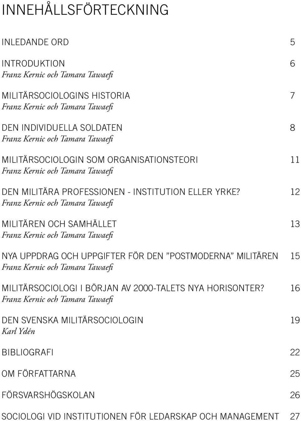 12 MILITÄREN OCH SAMHÄLLET 13 NYA UPPDRAG OCH UPPGIFTER FÖR DEN POSTMODERNA MILITÄREN 15 MILITÄRSOCIOLOGI I BÖRJAN AV