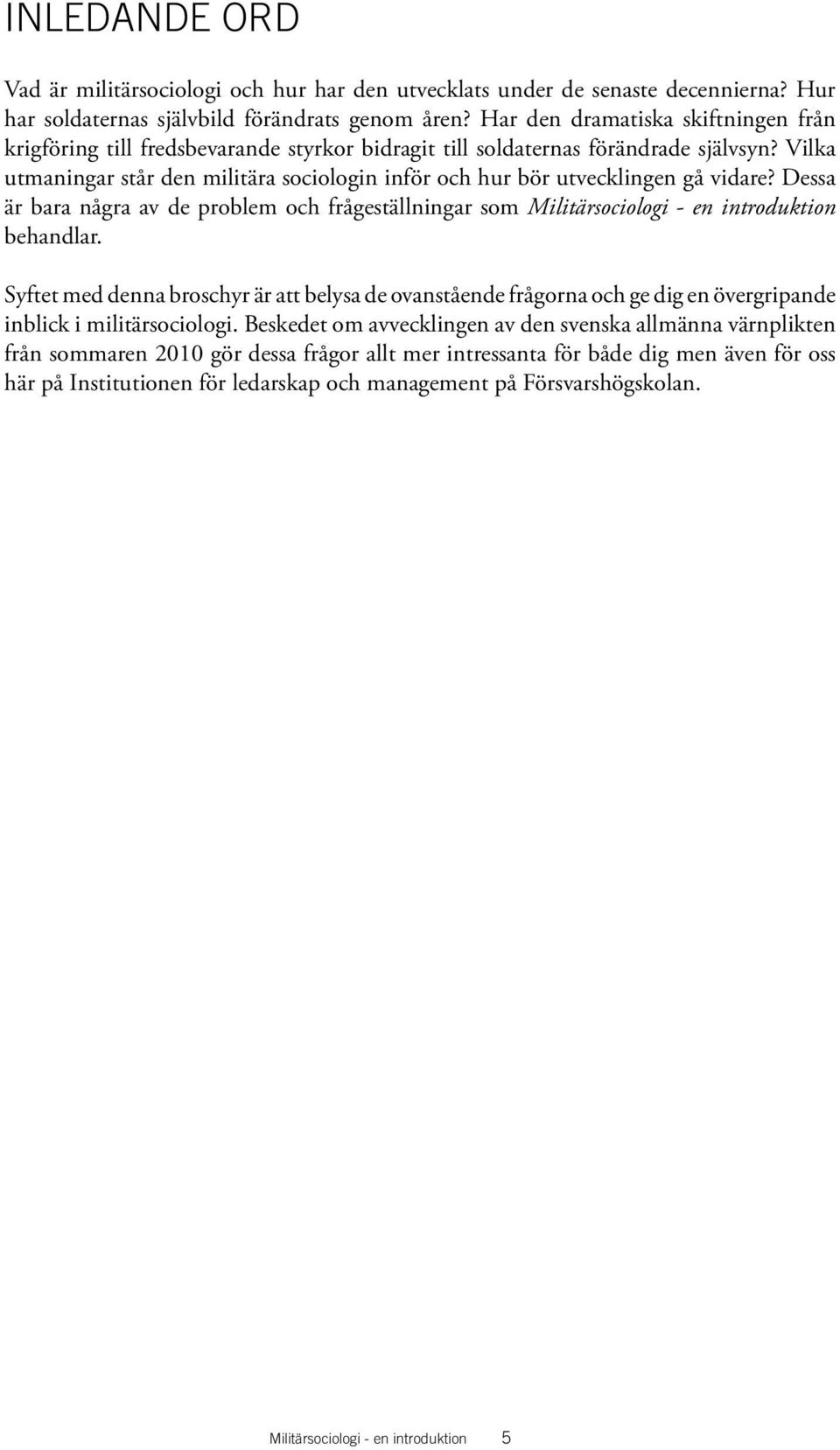 Vilka utmaningar står den militära sociologin inför och hur bör utvecklingen gå vidare? Dessa är bara några av de problem och frågeställningar som Militärsociologi - en introduktion behandlar.