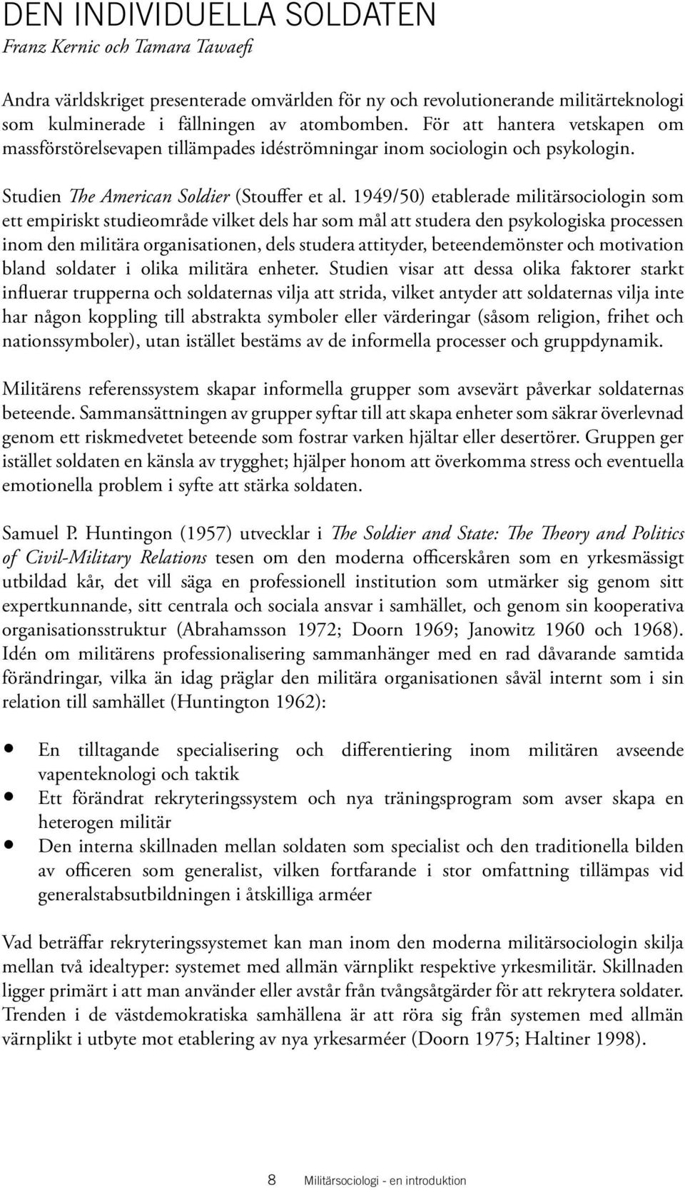 1949/50) etablerade militärsociologin som ett empiriskt studieområde vilket dels har som mål att studera den psykologiska processen inom den militära organisationen, dels studera attityder,