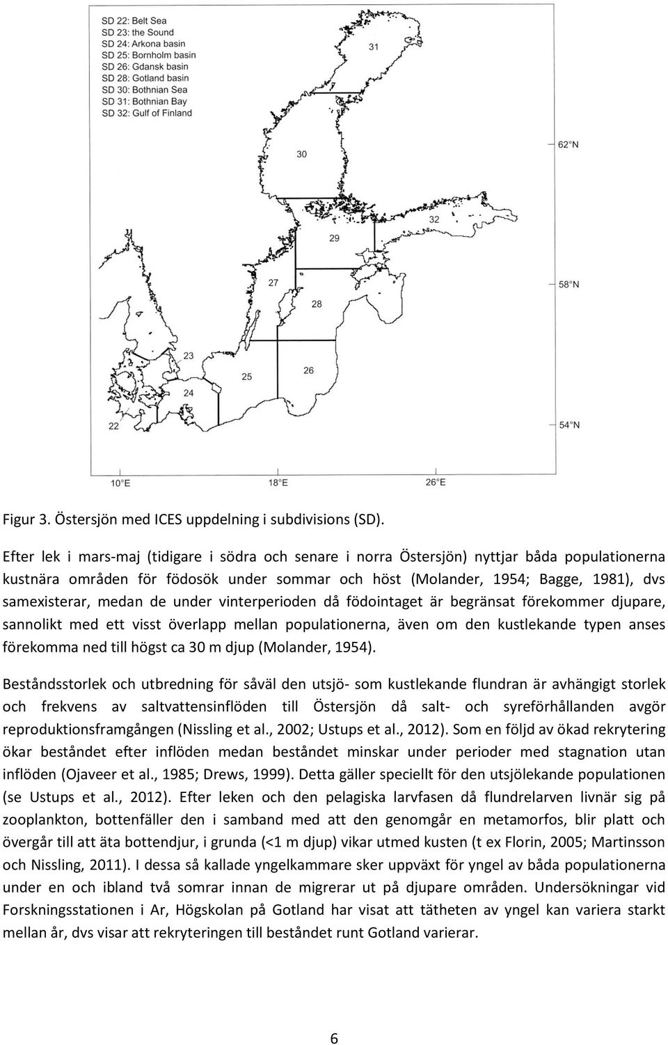 medan de under vinterperioden då födointaget är begränsat förekommer djupare, sannolikt med ett visst överlapp mellan populationerna, även om den kustlekande typen anses förekomma ned till högst ca 3