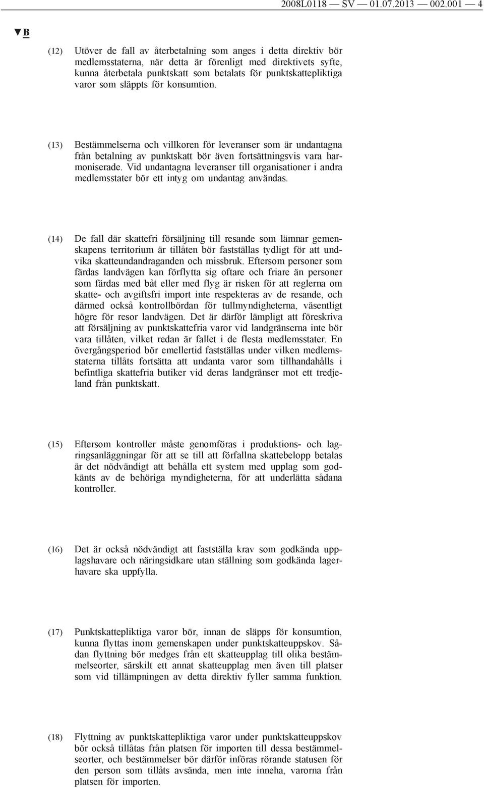 punktskattepliktiga varor som släppts för konsumtion. (13) Bestämmelserna och villkoren för leveranser som är undantagna från betalning av punktskatt bör även fortsättningsvis vara harmoniserade.