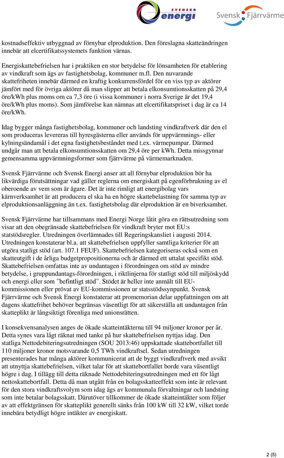 Den nuvarande skattefriheten innebär därmed en kraftig konkurrensfördel för en viss typ av aktörer jämfört med för övriga aktörer då man slipper att betala elkonsumtionsskatten på 29,4 öre/kwh plus