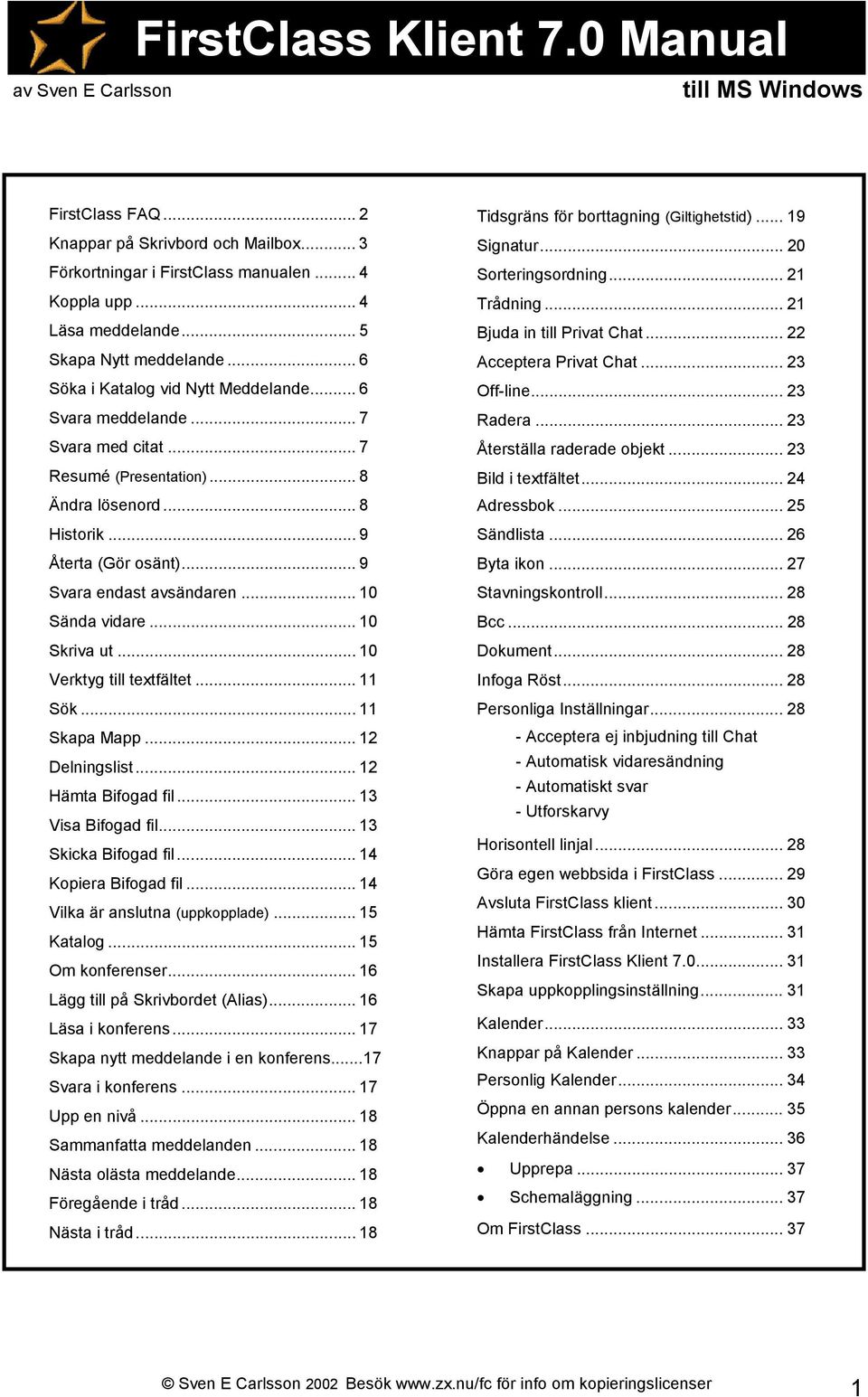 .. 9 Svara endast avsändaren... 10 Sända vidare... 10 Skriva ut... 10 Verktyg till textfältet... 11 Sök... 11 Skapa Mapp... 12 Delningslist... 12 Hämta Bifogad fil... 13 Visa Bifogad fil.