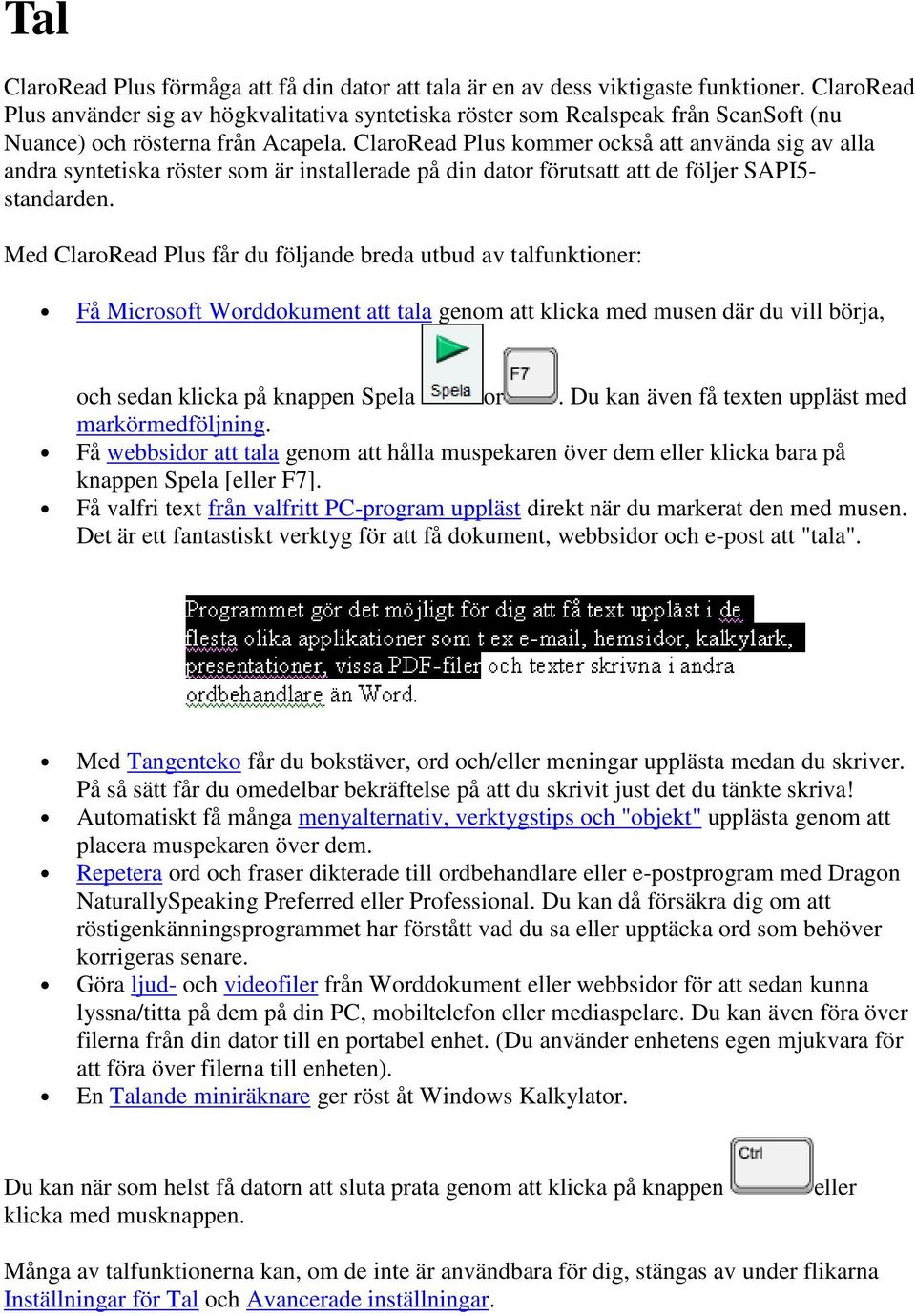 ClaroRead Plus kommer också att använda sig av alla andra syntetiska röster som är installerade på din dator förutsatt att de följer SAPI5- standarden.