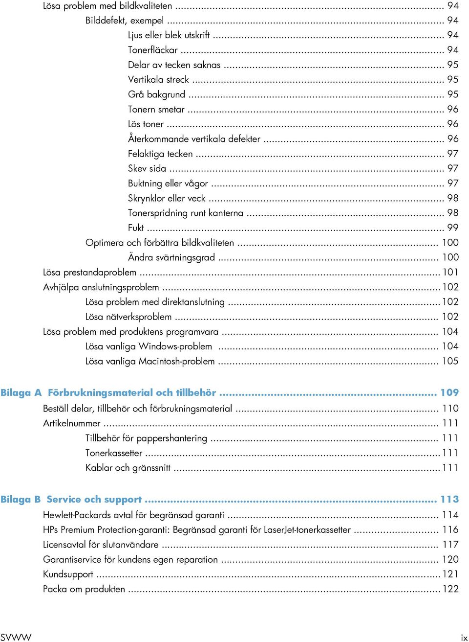 .. 99 Optimera och förbättra bildkvaliteten... 100 Ändra svärtningsgrad... 100 Lösa prestandaproblem... 101 Avhjälpa anslutningsproblem... 102 Lösa problem med direktanslutning.