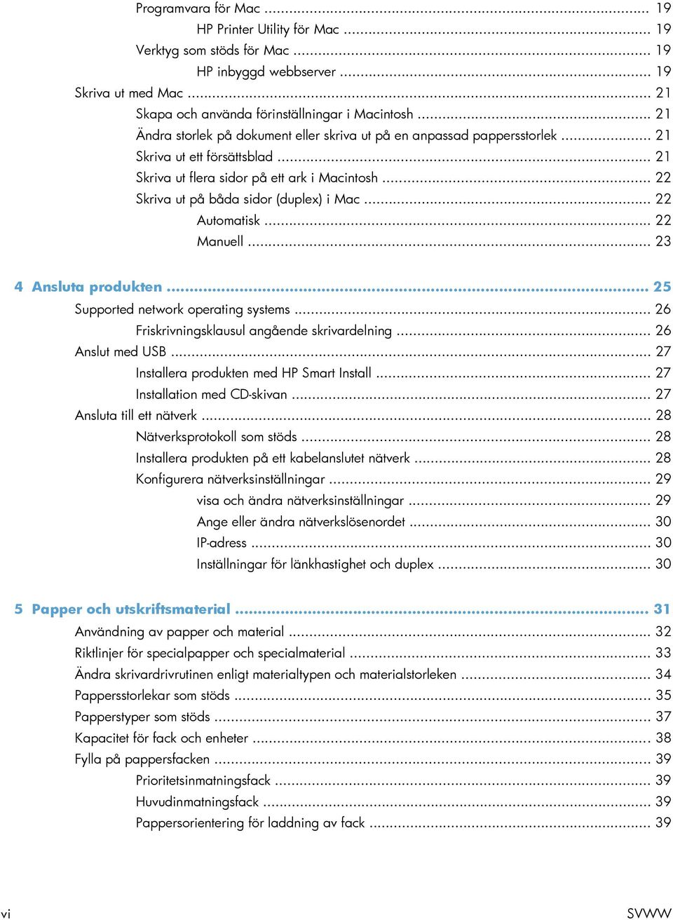 .. 22 Skriva ut på båda sidor (duplex) i Mac... 22 Automatisk... 22 Manuell... 23 4 Ansluta produkten... 25 Supported network operating systems... 26 Friskrivningsklausul angående skrivardelning.