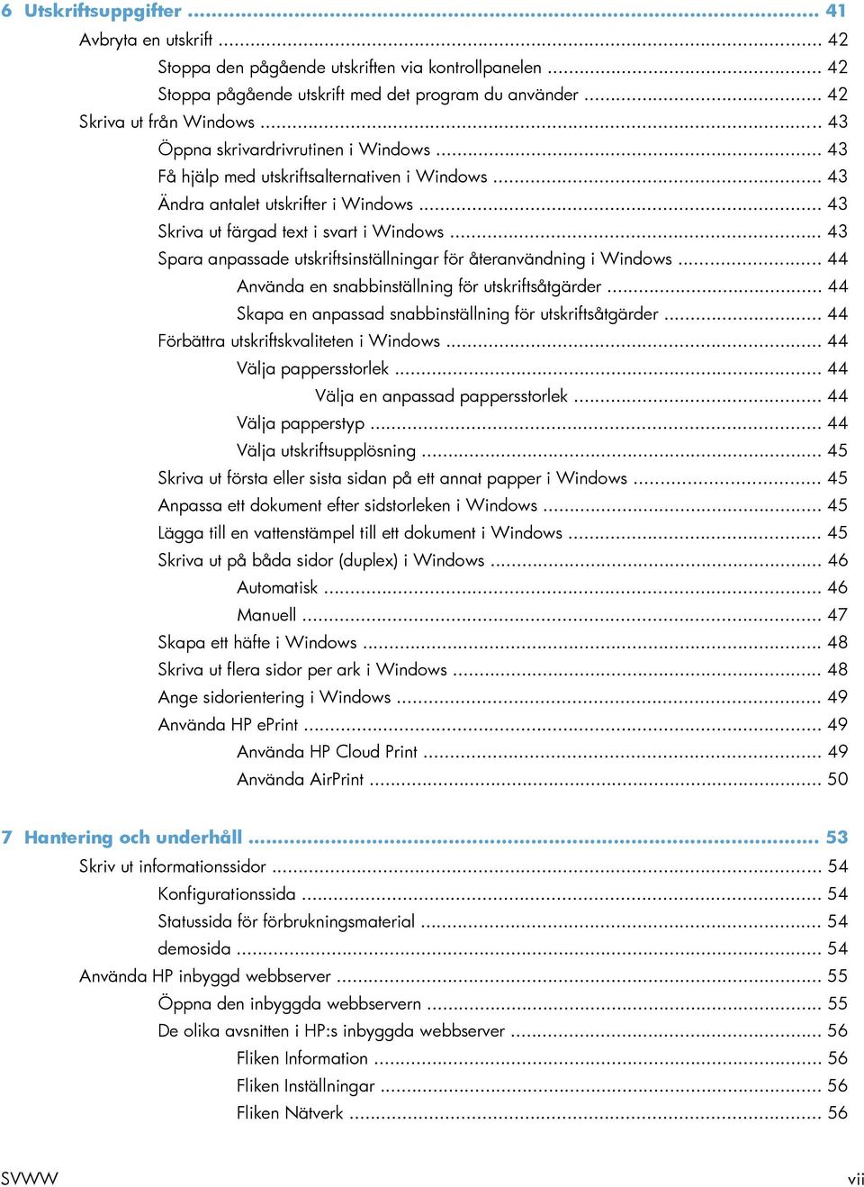 .. 43 Spara anpassade utskriftsinställningar för återanvändning i Windows... 44 Använda en snabbinställning för utskriftsåtgärder... 44 Skapa en anpassad snabbinställning för utskriftsåtgärder.