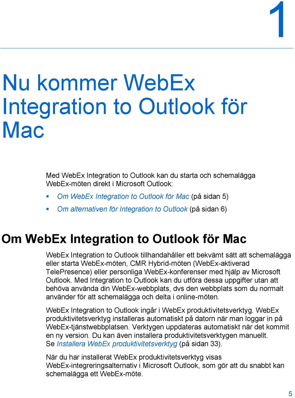 starta WebEx-möten, CMR Hybrid-möten (WebEx-aktiverad TelePresence) eller personliga WebEx-konferenser med hjälp av Microsoft Outlook.