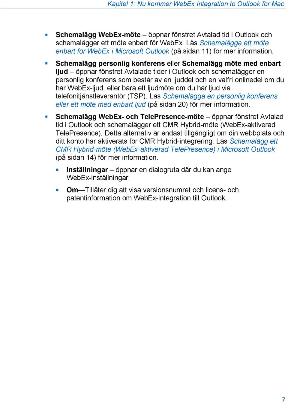 Schemalägg personlig konferens eller Schemalägg möte med enbart ljud öppnar fönstret Avtalade tider i Outlook och schemalägger en personlig konferens som består av en ljuddel och en valfri onlinedel