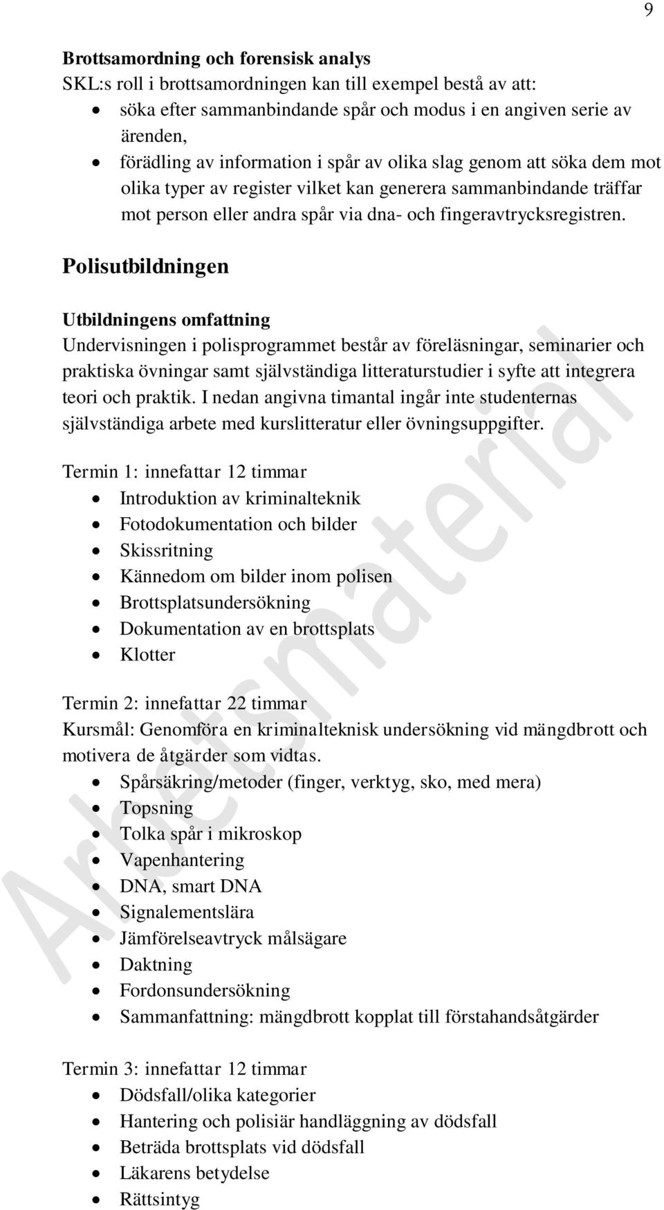 Polisutbildningen Utbildningens omfattning Undervisningen i polisprogrammet består av föreläsningar, seminarier och praktiska övningar samt självständiga litteraturstudier i syfte att integrera teori