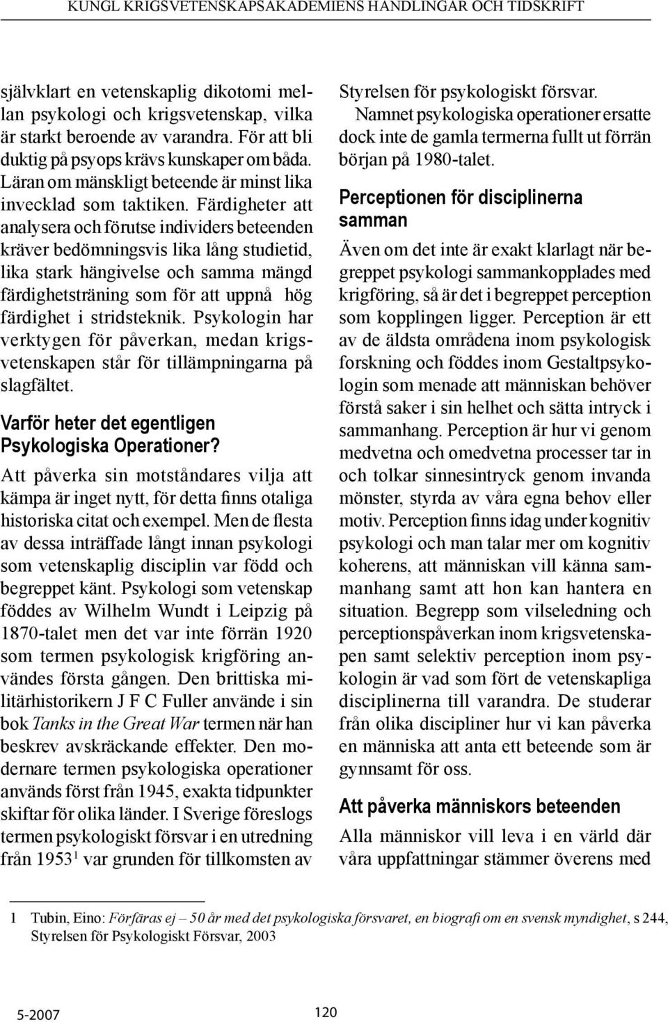 Färdigheter att analysera och förutse individers beteenden kräver bedömningsvis lika lång studietid, lika stark hängivelse och samma mängd färdighetsträning som för att uppnå hög färdighet i