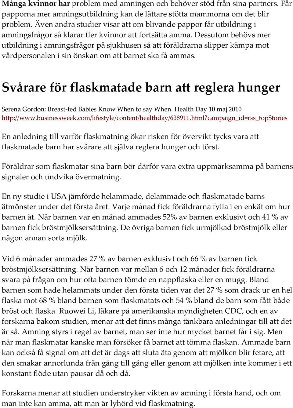 Dessutom behövs mer utbildning i amningsfrågor på sjukhusen så att föräldrarna slipper kämpa mot vårdpersonalen i sin önskan om att barnet ska få ammas.