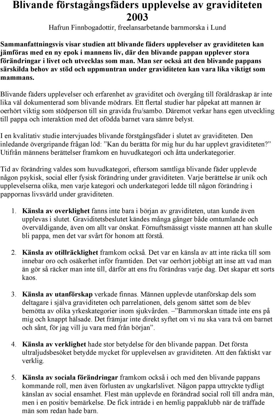 Man ser också att den blivande pappans särskilda behov av stöd och uppmuntran under graviditeten kan vara lika viktigt som mammans.