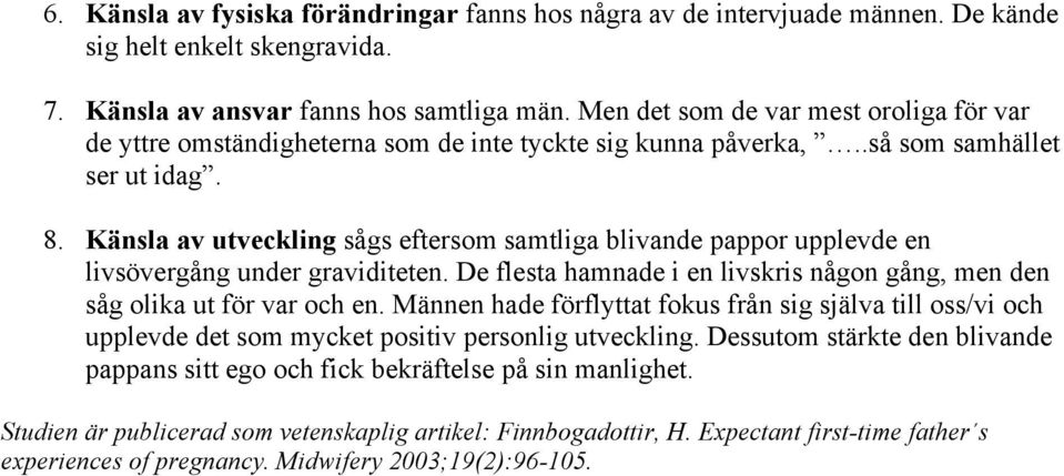 Känsla av utveckling sågs eftersom samtliga blivande pappor upplevde en livsövergång under graviditeten. De flesta hamnade i en livskris någon gång, men den såg olika ut för var och en.