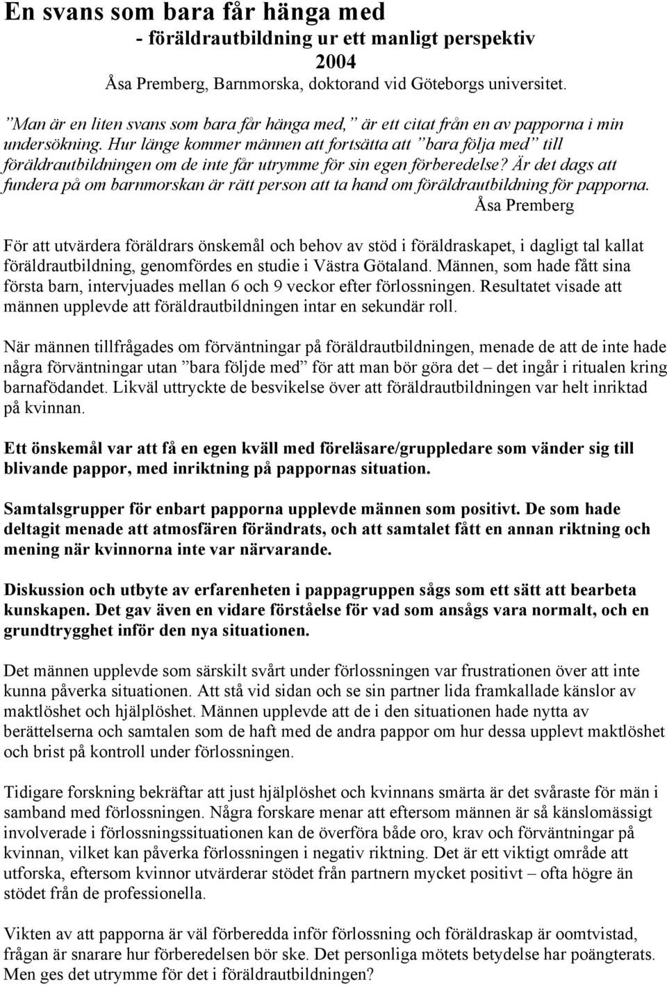 Hur länge kommer männen att fortsätta att bara följa med till föräldrautbildningen om de inte får utrymme för sin egen förberedelse?