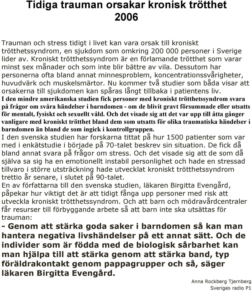 Dessutom har personerna ofta bland annat minnesproblem, koncentrationssvårigheter, huvudvärk och muskelsmärtor.
