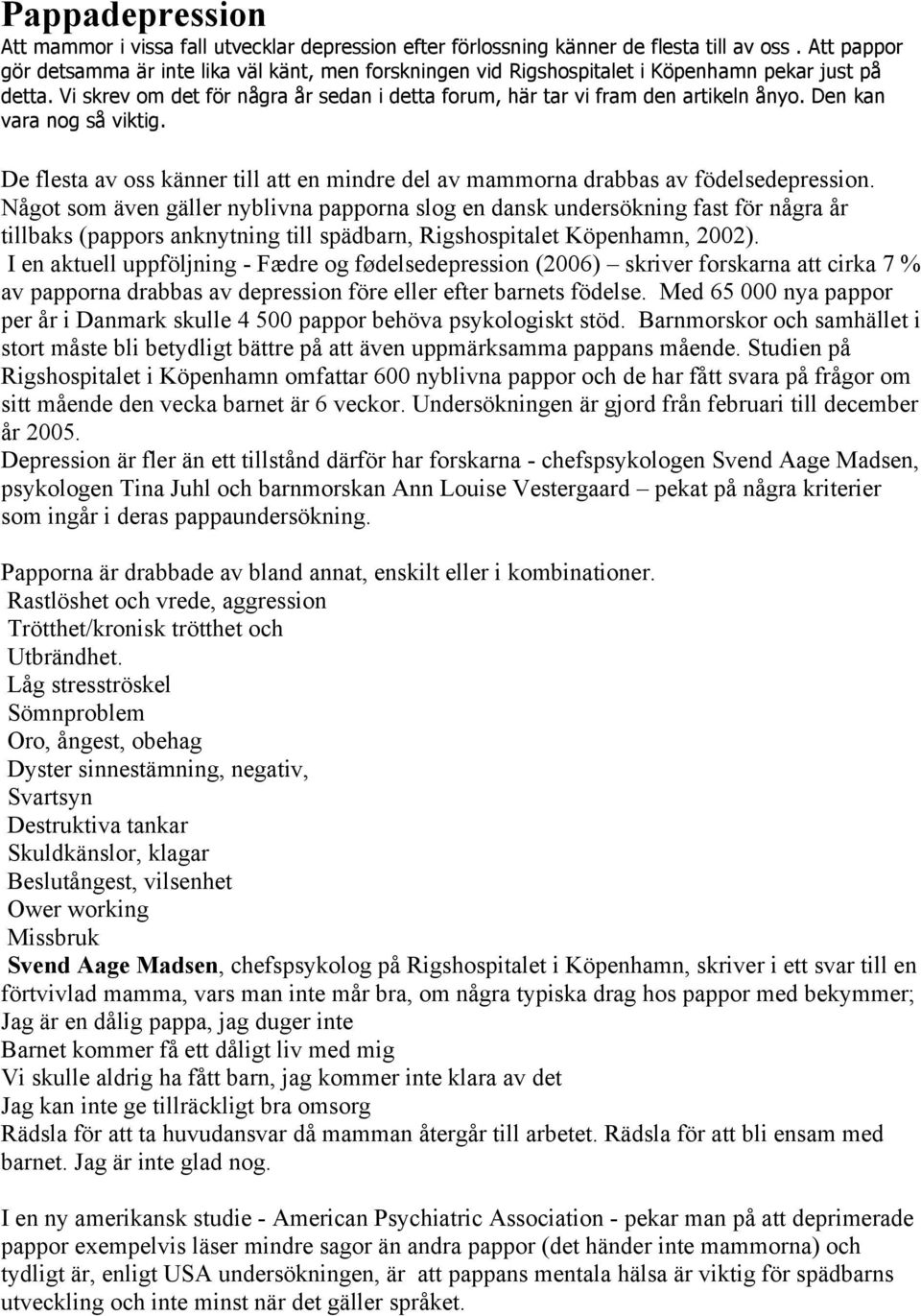 Den kan vara nog så viktig. De flesta av oss känner till att en mindre del av mammorna drabbas av födelsedepression.