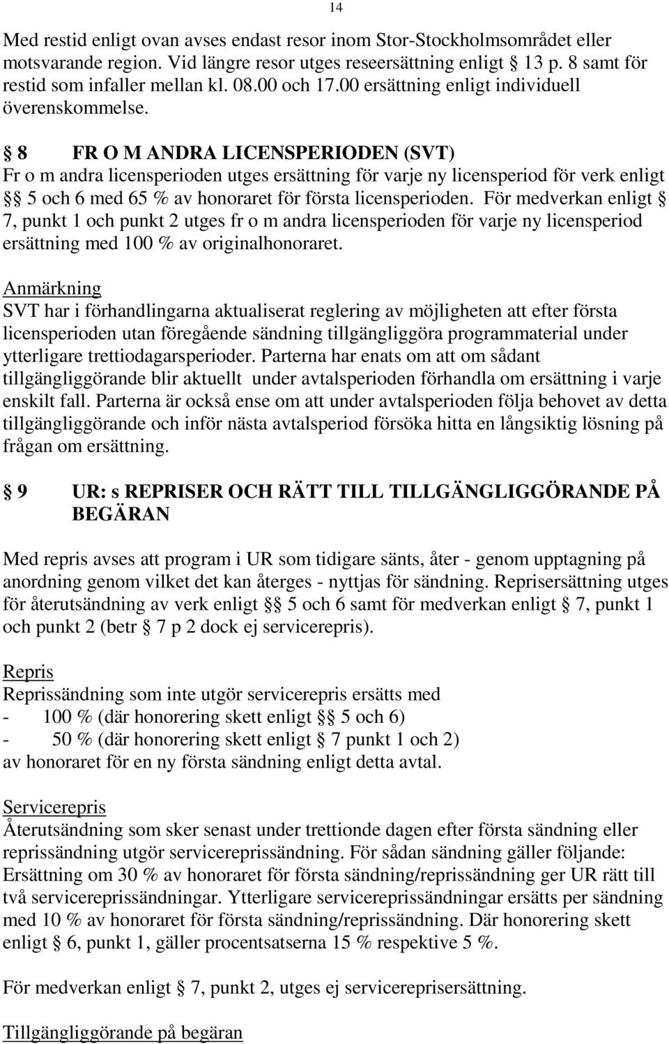 14 8 FR O M ANDRA LICENSPERIODEN (SVT) Fr o m andra licensperioden utges ersättning för varje ny licensperiod för verk enligt 5 och 6 med 65 % av honoraret för första licensperioden.