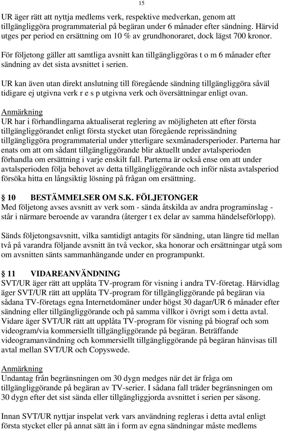 För följetong gäller att samtliga avsnitt kan tillgängliggöras t o m 6 månader efter sändning av det sista avsnittet i serien.