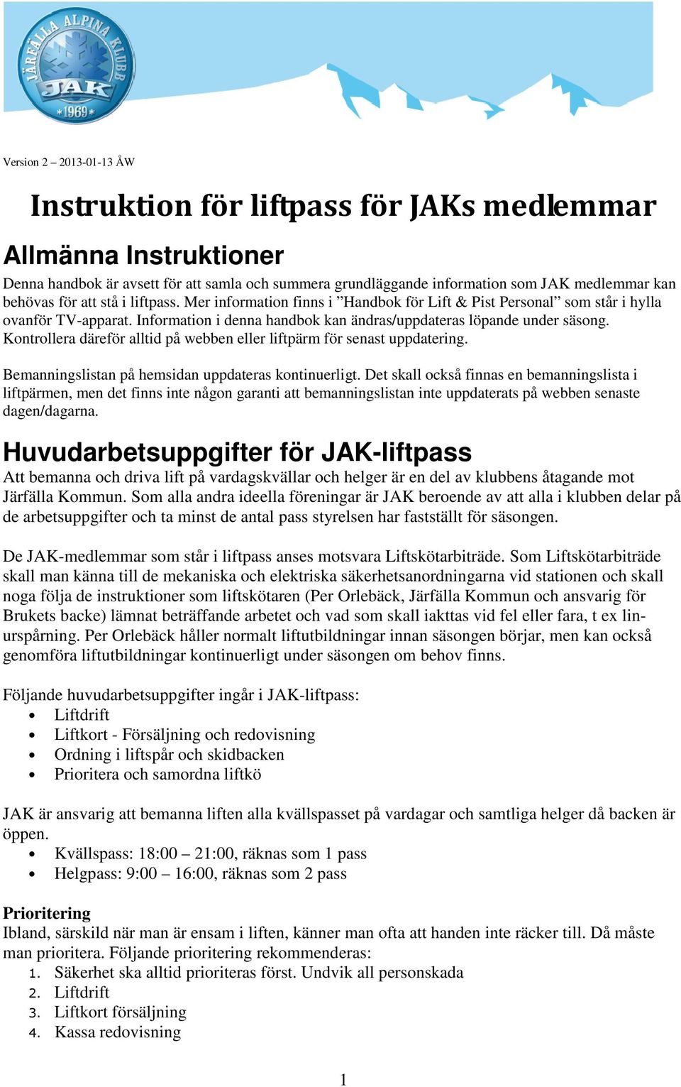 Kontrollera däreför alltid på webben eller liftpärm för senast uppdatering. Bemanningslistan på hemsidan uppdateras kontinuerligt.