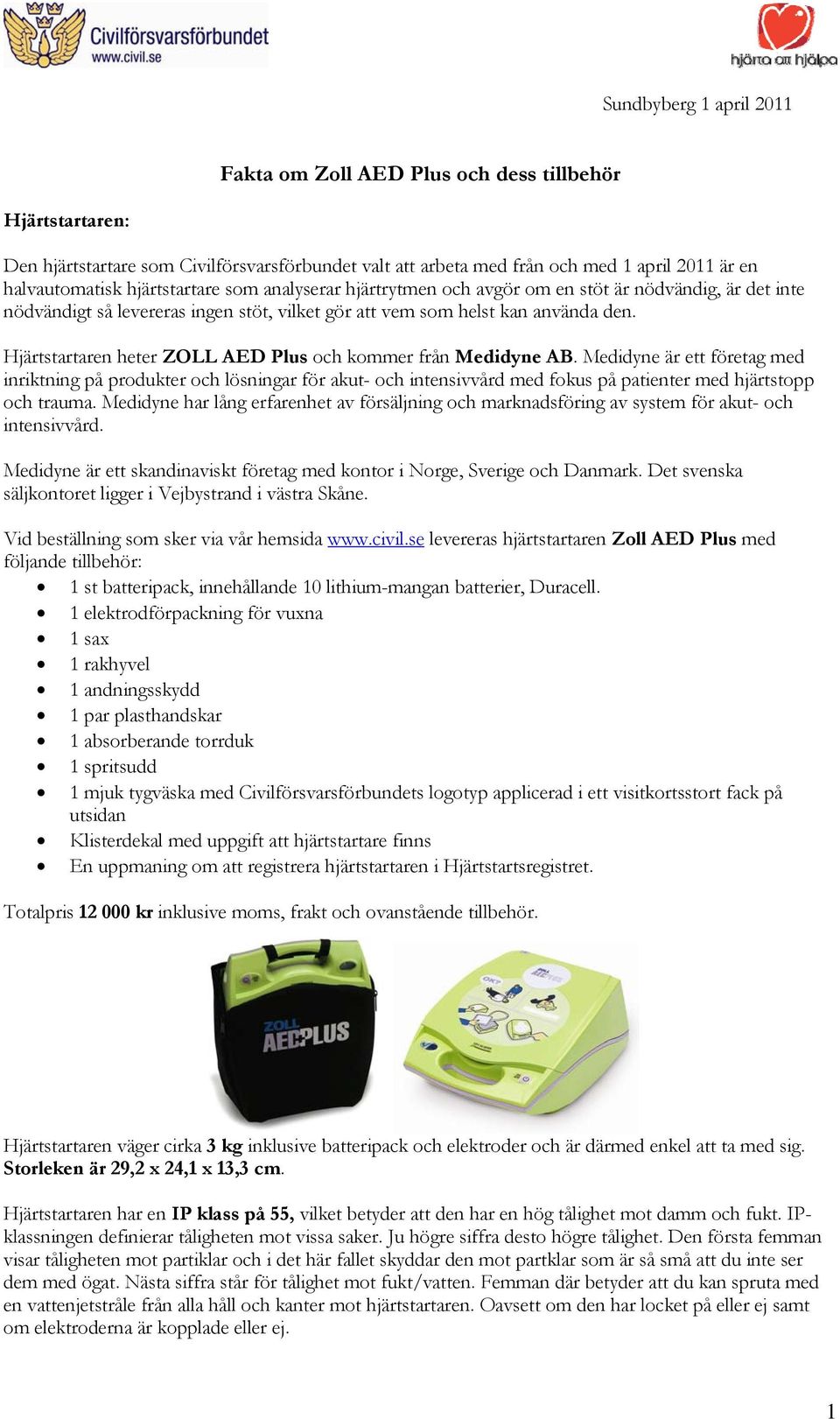 Hjärtstartaren heter ZOLL AED Plus och kommer från Medidyne AB.