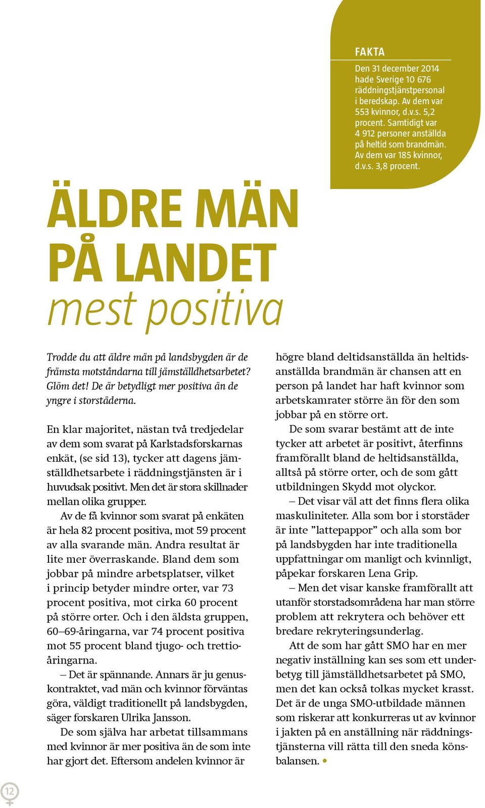 De är betydligt mer positiva än de yngre i storstäderna.