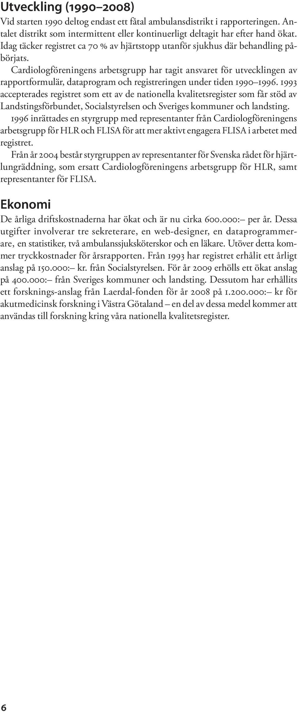 Cardiologföreningens arbetsgrupp har tagit ansvaret för utvecklingen av rapportformulär, dataprogram och registreringen under tiden 1990 1996.