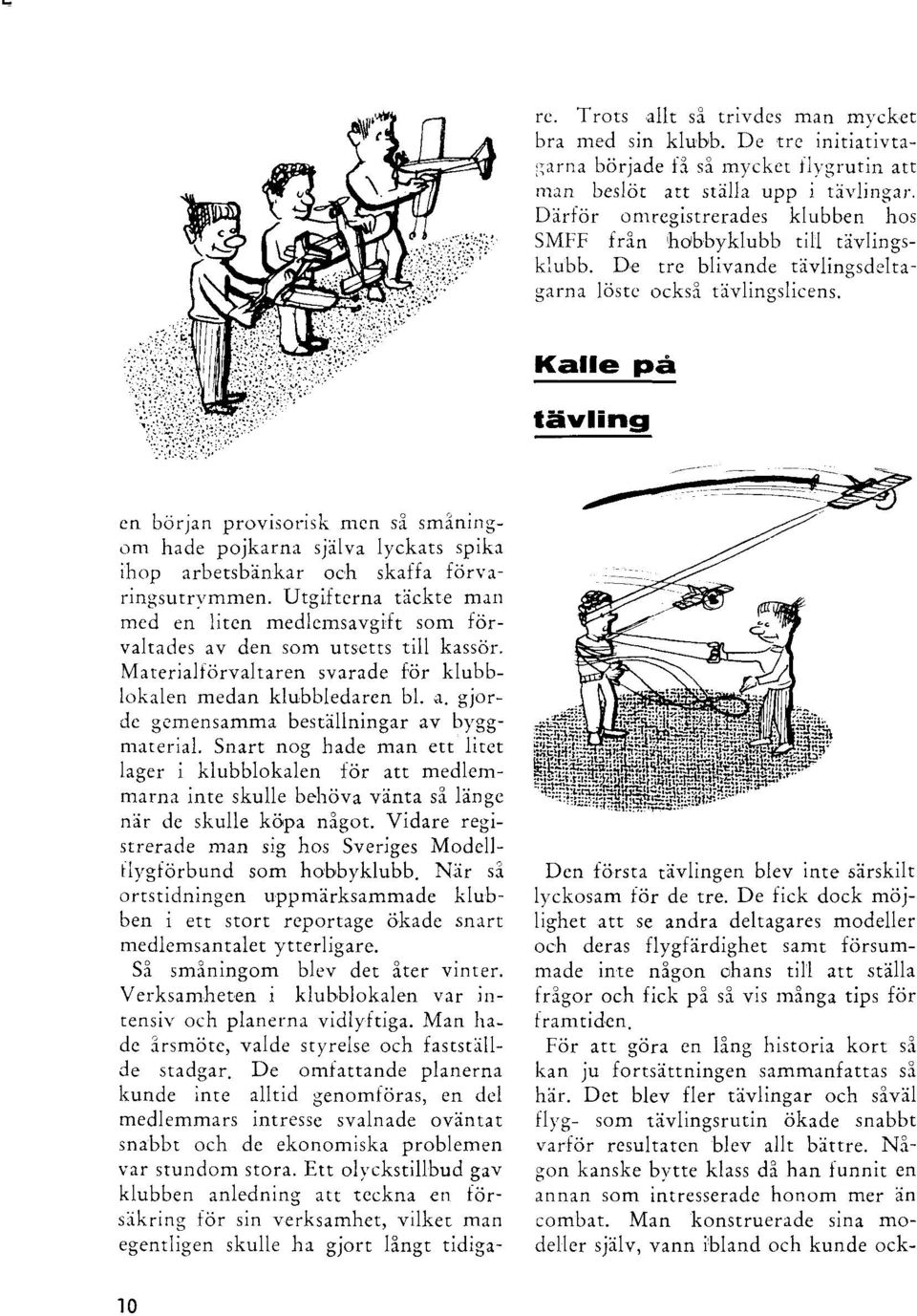 l(alle pi t5wling cn b6rjan provisorisk nrcn si smlningom hade pojkarn:r sjilva lyckats spik:r ihop arbetsbdnkar och skaffa fcirvrringsutn'mmen.