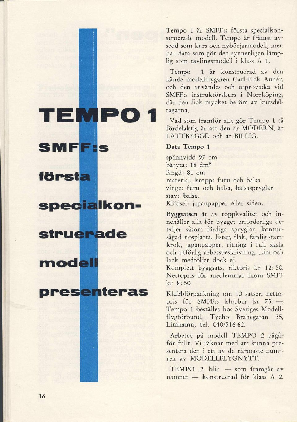 Tempo 1 ii konstruerad av den kdnde modell,flygaren Cad-Erik Aunir, och den anvlndes oc,h utprovades, vid SM'FF:s instruktdrskurs i Norrkiiping, ddr den fick mycket bercim av kursdeltagarna.