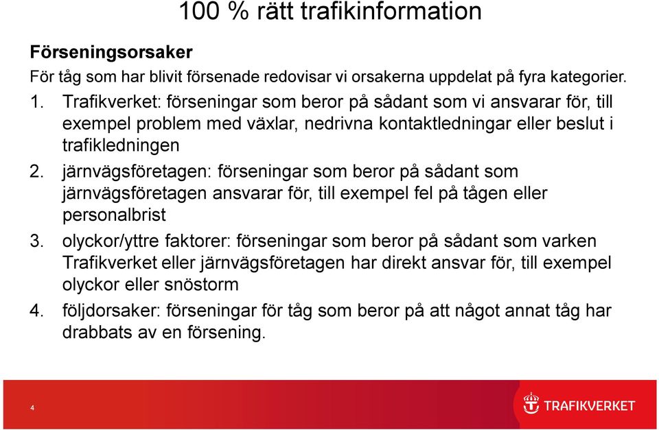 Trafikverket: förseningar som beror på sådant som vi ansvarar för, till exempel problem med växlar, nedrivna kontaktledningar eller beslut i trafikledningen 2.