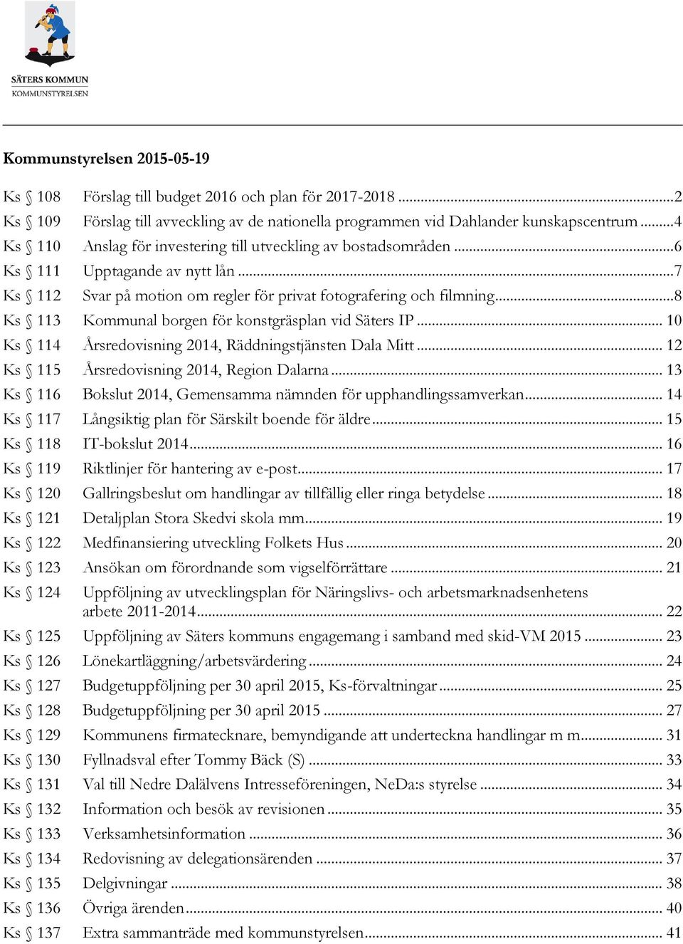 .. 8 Ks 113 Kommunal borgen för konstgräsplan vid Säters IP... 10 Ks 114 Årsredovisning 2014, Räddningstjänsten Dala Mitt... 12 Ks 115 Årsredovisning 2014, Region Dalarna.