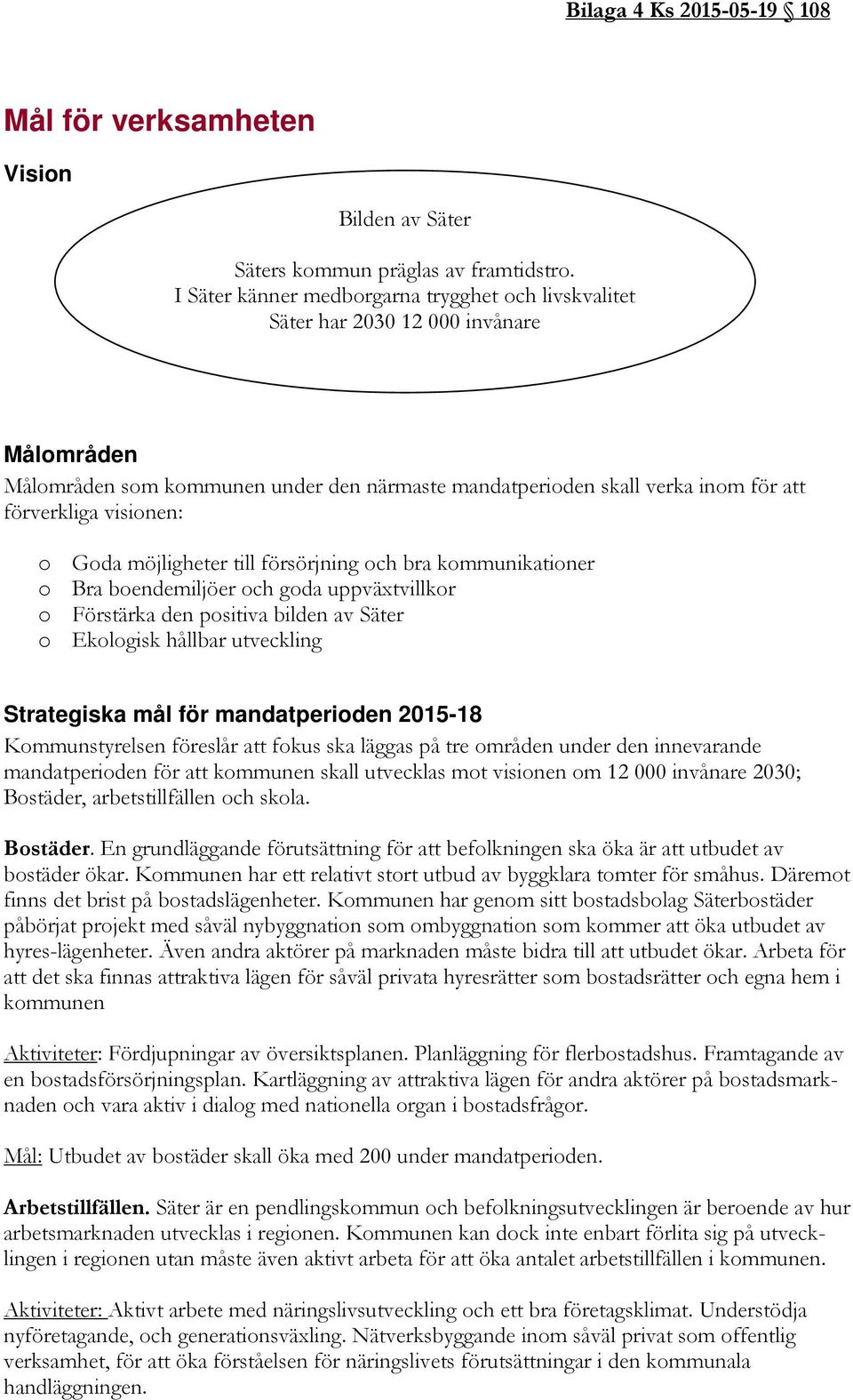 o Goda möjligheter till försörjning och bra kommunikationer o Bra boendemiljöer och goda uppväxtvillkor o Förstärka den positiva bilden av Säter o Ekologisk hållbar utveckling Strategiska mål för