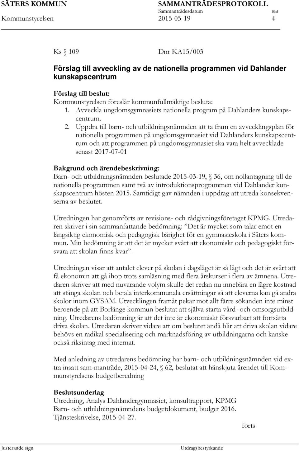 Uppdra till barn- och utbildningsnämnden att ta fram en avvecklingsplan för nationella programmen på ungdomsgymnasiet vid Dahlanders kunskapscentrum och att programmen på ungdomsgymnasiet ska vara