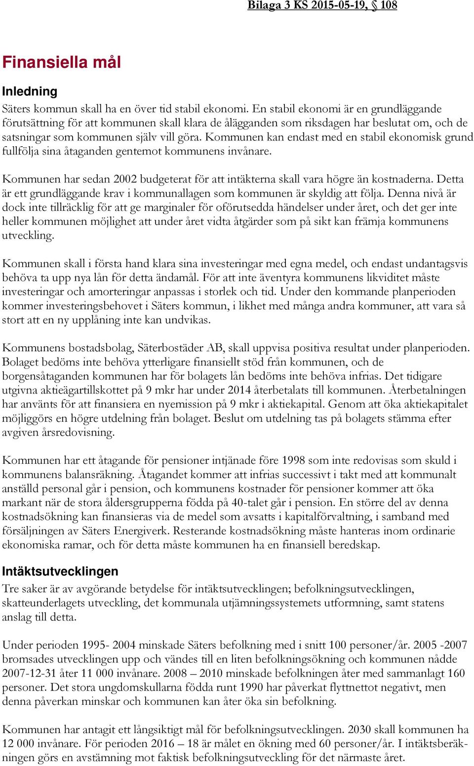 Kommunen kan endast med en stabil ekonomisk grund fullfölja sina åtaganden gentemot kommunens invånare. Kommunen har sedan 2002 budgeterat för att intäkterna skall vara högre än kostnaderna.