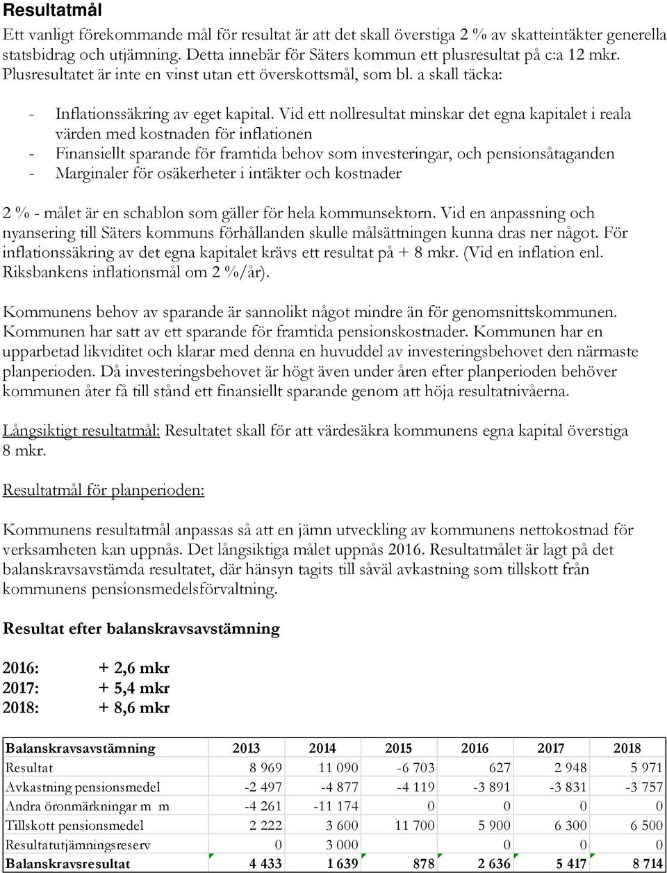 Vid ett nollresultat minskar det egna kapitalet i reala värden med kostnaden för inflationen - Finansiellt sparande för framtida behov som investeringar, och pensionsåtaganden - Marginaler för