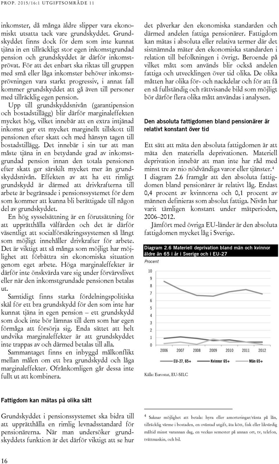För att det enbart ska riktas till gruppen med små eller låga inkomster behöver inkomstprövningen vara starkt progressiv, i annat fall kommer grundskyddet att gå även till personer med tillräcklig